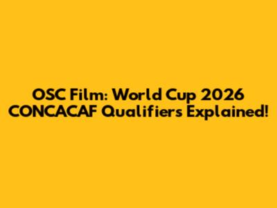 OSC Film: World Cup 2026 CONCACAF Qualifiers Explained!