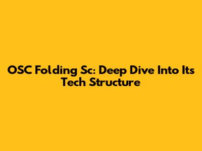 OSC Folding Sc: Deep Dive Into Its Tech Structure