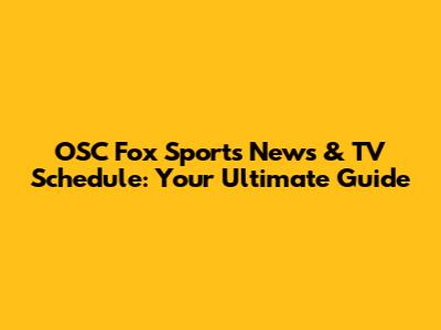 OSC Fox Sports News & TV Schedule: Your Ultimate Guide