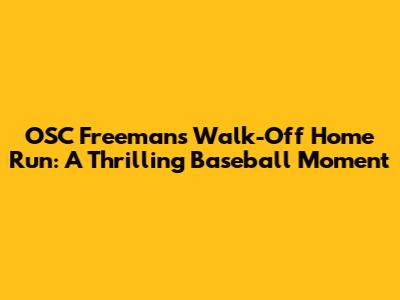OSC Freeman's Walk-Off Home Run: A Thrilling Baseball Moment