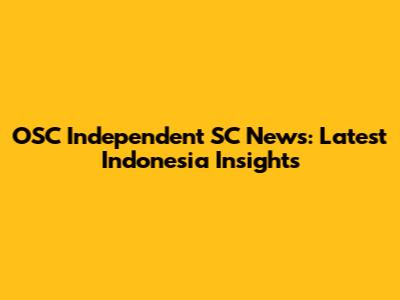 OSC Independent SC News: Latest Indonesia Insights