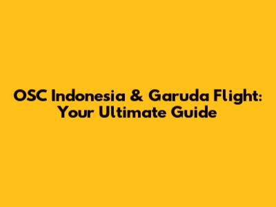 OSC Indonesia & Garuda Flight: Your Ultimate Guide