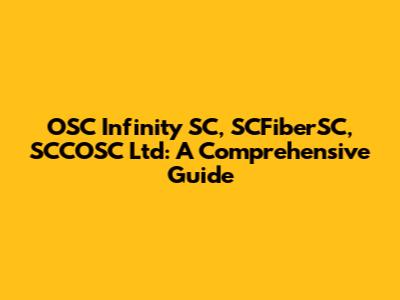 OSC Infinity SC, SCFiberSC, SCCOSC Ltd: A Comprehensive Guide
