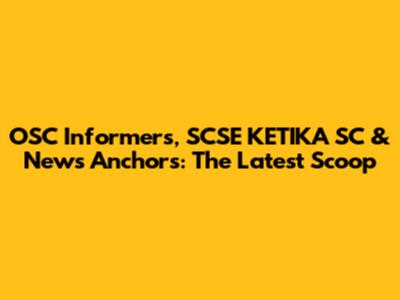 OSC Informers, SCSE KETIKA SC & News Anchors: The Latest Scoop