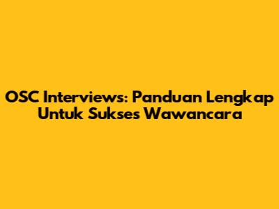 OSC Interviews: Panduan Lengkap Untuk Sukses Wawancara