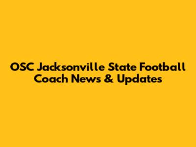 OSC Jacksonville State Football Coach News & Updates