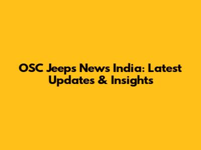 OSC Jeeps News India: Latest Updates & Insights