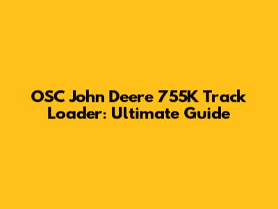 OSC John Deere 755K Track Loader: Ultimate Guide