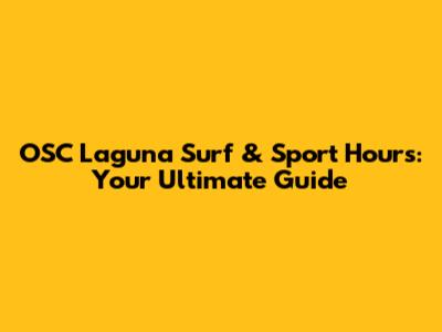 OSC Laguna Surf & Sport Hours: Your Ultimate Guide