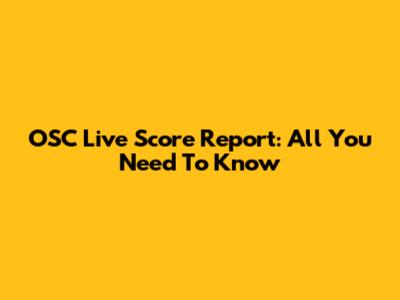 OSC Live Score Report: All You Need To Know