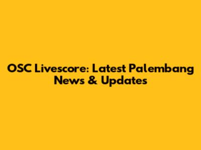 OSC Livescore: Latest Palembang News & Updates
