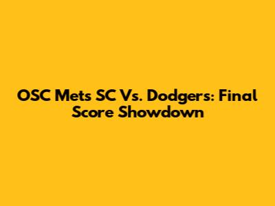 OSC Mets SC Vs. Dodgers: Final Score Showdown