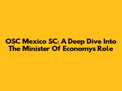 OSC Mexico SC: A Deep Dive Into The Minister Of Economy's Role