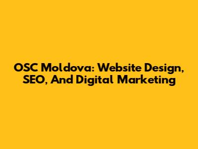 OSC Moldova: Website Design, SEO, And Digital Marketing