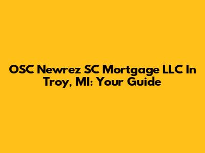 OSC Newrez SC Mortgage LLC In Troy, MI: Your Guide