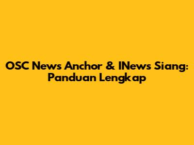 OSC News Anchor & INews Siang: Panduan Lengkap