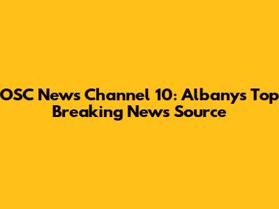 OSC News Channel 10: Albany's Top Breaking News Source