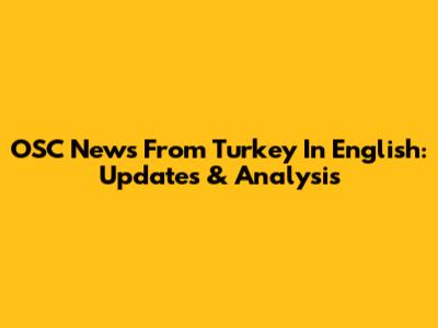 OSC News From Turkey In English: Updates & Analysis