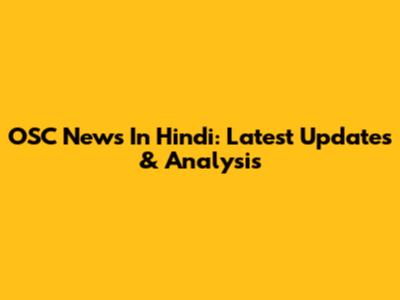 OSC News In Hindi: Latest Updates & Analysis