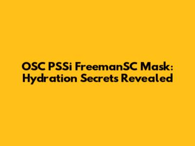OSC PSSi FreemanSC Mask: Hydration Secrets Revealed