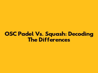 OSC Padel Vs. Squash: Decoding The Differences