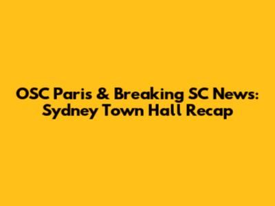 OSC Paris & Breaking SC News: Sydney Town Hall Recap