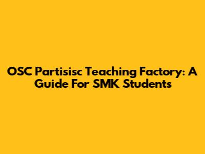 OSC Partisisc Teaching Factory: A Guide For SMK Students