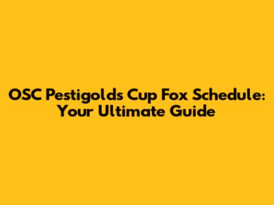 OSC Pestigolds Cup Fox Schedule: Your Ultimate Guide