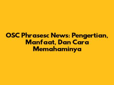 OSC Phrasesc News: Pengertian, Manfaat, Dan Cara Memahaminya