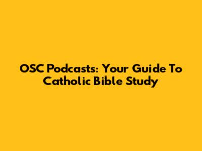 OSC Podcasts: Your Guide To Catholic Bible Study