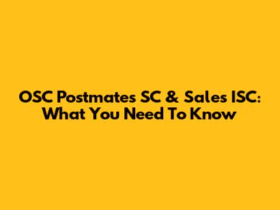 OSC Postmates SC & Sales ISC: What You Need To Know