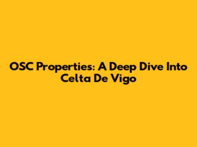 OSC Properties: A Deep Dive Into Celta De Vigo