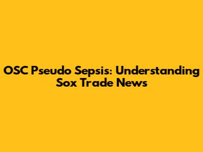 OSC Pseudo Sepsis: Understanding Sox Trade News
