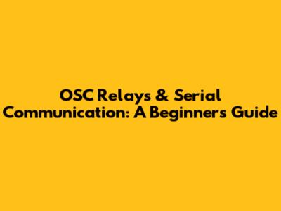 OSC Relays & Serial Communication: A Beginner's Guide