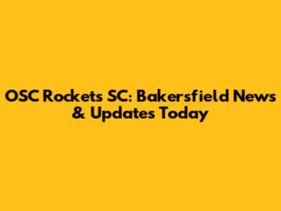 OSC Rockets SC: Bakersfield News & Updates Today