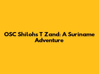 OSC Shiloh's T Zand: A Suriname Adventure