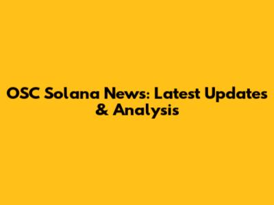 OSC Solana News: Latest Updates & Analysis