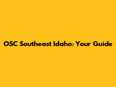 OSC Southeast Idaho: Your Guide