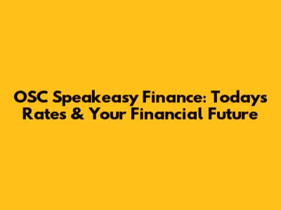 OSC Speakeasy Finance: Today's Rates & Your Financial Future