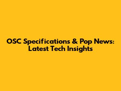 OSC Specifications & Pop News: Latest Tech Insights