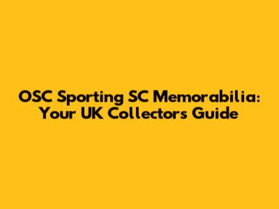 OSC Sporting SC Memorabilia: Your UK Collector's Guide