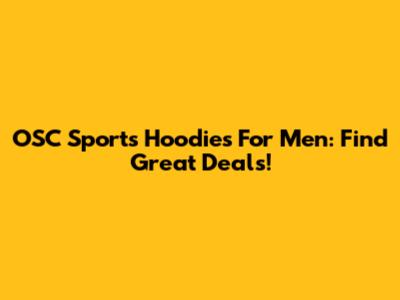 OSC Sports Hoodies For Men: Find Great Deals!
