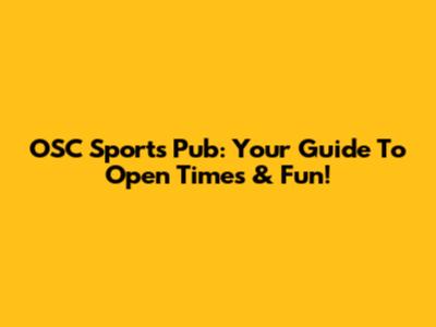 OSC Sports Pub: Your Guide To Open Times & Fun!