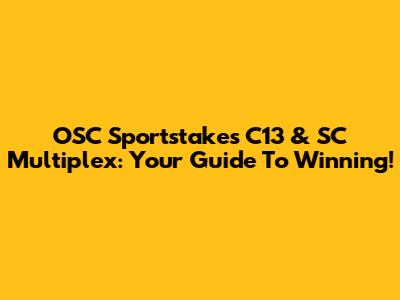 OSC Sportstakes C13 & SC Multiplex: Your Guide To Winning!