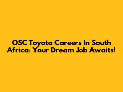 OSC Toyota Careers In South Africa: Your Dream Job Awaits!