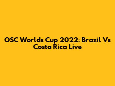 OSC World's Cup 2022: Brazil Vs Costa Rica Live