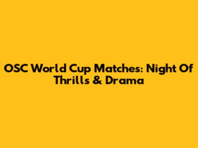 OSC World Cup Matches: Night Of Thrills & Drama