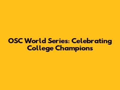 OSC World Series: Celebrating College Champions