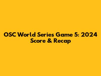 OSC World Series Game 5: 2024 Score & Recap