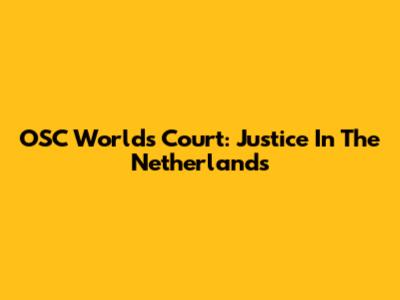OSC Worlds Court: Justice In The Netherlands